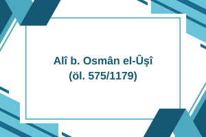 Alî b. Osmân el-Ûşî (öl. 575/1179)