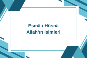 Esmâ-i Hüsnâ: Allah’ın İsimleri
