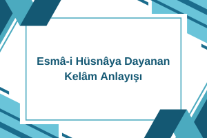 Esmâ-i Hüsnâya Dayanan Kelâm Anlayışı