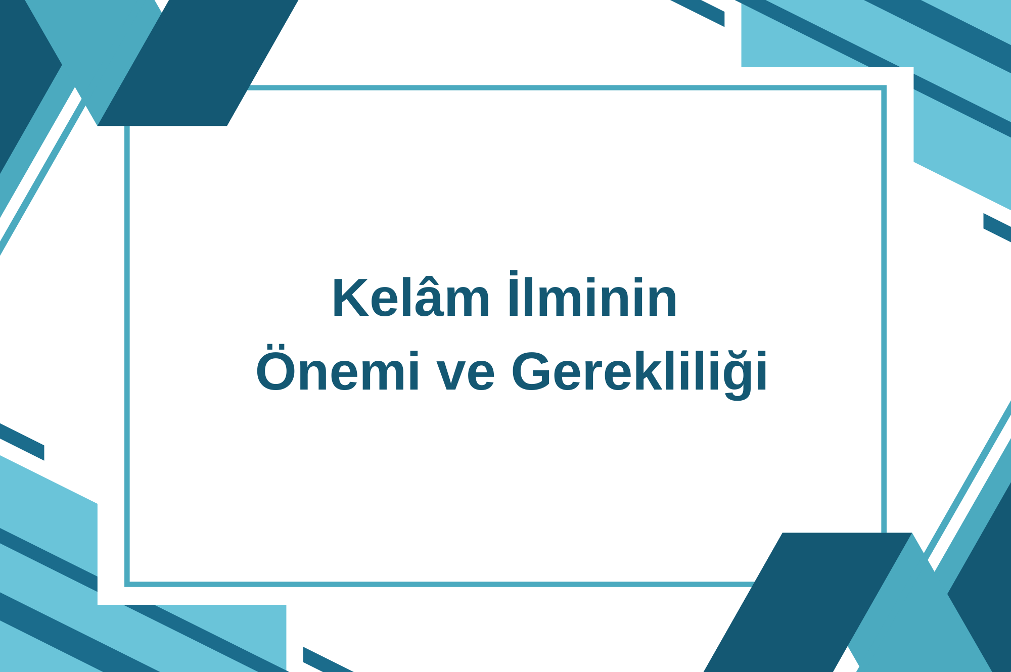 Kelâm İlminin Önemi ve Gerekliliği